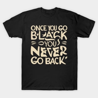 Once you go black you never go back T-Shirt